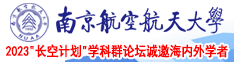 大鸡吧日逼视频网南京航空航天大学2023“长空计划”学科群论坛诚邀海内外学者